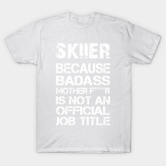 Skiier Guard Because Badass Mother F****r Is Not An Official Job Title â€“ T & Accessories T-Shirt-TJ